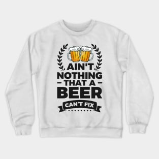 Ain't nothing that a beer can't fix - Funny Hilarious Meme Satire Simple Black and White Beer Lover Gifts Presents Quotes Sayings Crewneck Sweatshirt